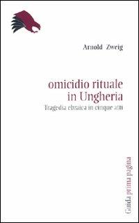 Omicidio rituale in Ungheria. Tragedia ebraica in cinque atti - Arnold Zweig - copertina