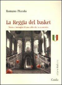 La Reggia del basket. Storie e immagini di una città che va a canestro - Romano Piccolo - copertina