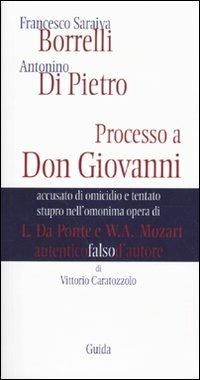 Francesco Saraiva Borrelli. Antonino Di Pietro. Processo a Don Giovanni accusato di omicidio e tentato stupro nell'opera di L. Da Ponte e W. A. Mozart - Vittorio Caratozzolo - copertina