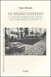 Lo spazio conteso. Il centro storico di Napoli tra coalizioni e conflitti - Ugo Rossi - copertina