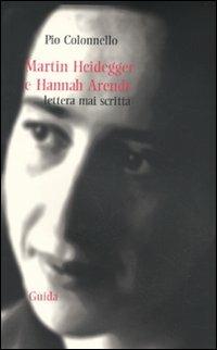 Martin Heidegger e Hannah Arendt. Lettera mai scritta - Pio Colonnello - copertina