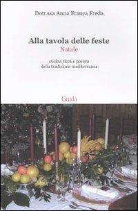 Alla tavola delle feste. Natale. Cucina ricca e povera della tradizione mediterranea - Anna Franca Freda - copertina