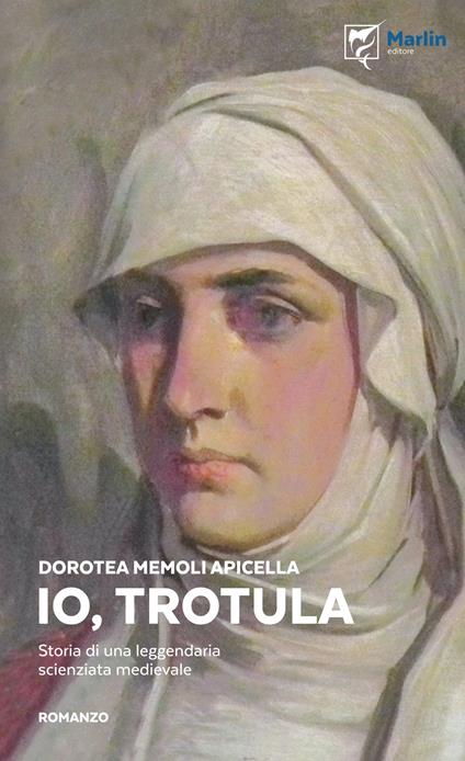 Io, Trotula. Storia di una leggendaria scienziata medievale. Ediz. illustrata - Dorotea Memoli Apicella - copertina