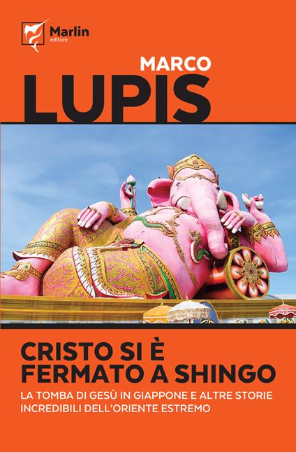 Cristo si è fermato a Shingo. La tomba di Gesù in Giappone e altre storie incredibili dell'Oriente estremo - Marco Lupis - copertina