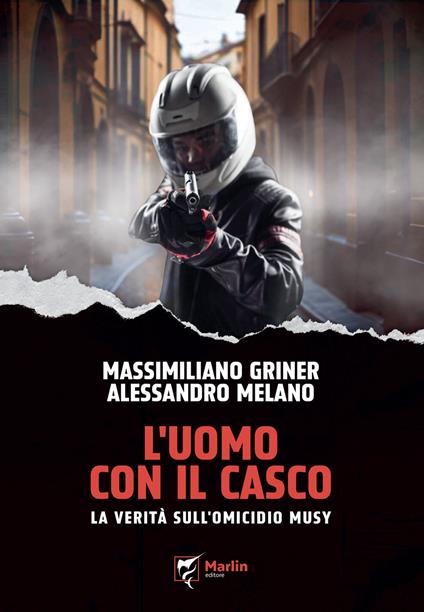 L'uomo con il casco. La verità sull'omicidio Musy - Massimiliano Griner,Alessandro Melano - copertina