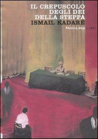 Il crepuscolo degli dei della steppa - Ismail Kadaré - copertina