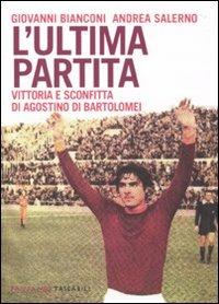 L'ultima partita. Vittoria e sconfitta di Agostino Di Bartolomei - Giovanni Bianconi,Andrea Salerno - copertina