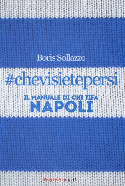 #chevisietepersi. Il manuale di chi tifa Napoli - Boris Sollazzo - copertina