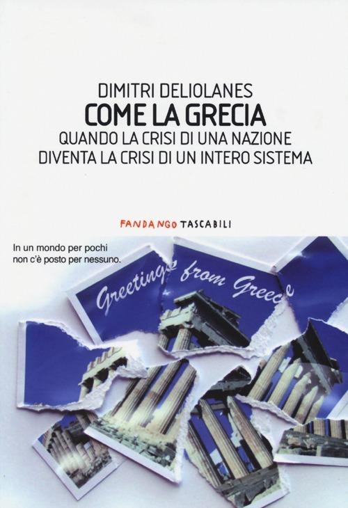 Come la Grecia. Quando la crisi di una nazione diventa la crisi di un intero sistema - Dimitri Deliolanes - copertina