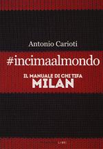 #incimaalmondo. Il manuale di chi tifa Milan