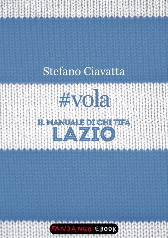 #vola. Il manuale di chi tifa Lazio - Stefano Ciavatta - ebook