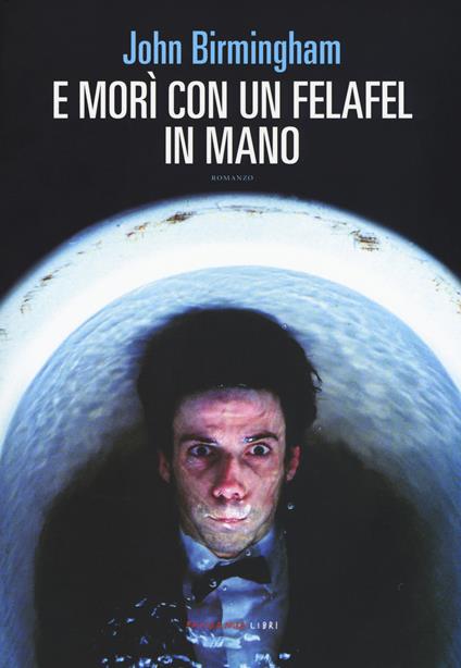 E morì con un felafel in mano - John Birmingham - copertina