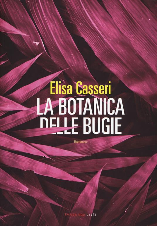 La botanica delle bugie - Elisa Casseri - Libro - Fandango Libri 