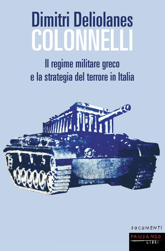 Colonnelli. Il regime militare greco e la strategia del terrore in Italia - Dimitri Deliolanes - ebook