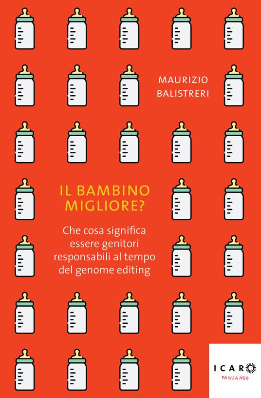 Il bambino migliore? Che cosa significa essere genitori responsabili al tempo del genome editing - Maurizio Balistreri - copertina