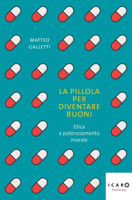 La pillola per diventare buoni. Etica e potenziamento morale - Matteo Galletti - copertina