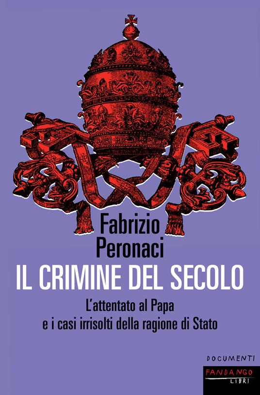 Il crimine del secolo. L'attentato al papa e i casi irrisolti della ragione di Stato - Fabrizio Peronaci - ebook