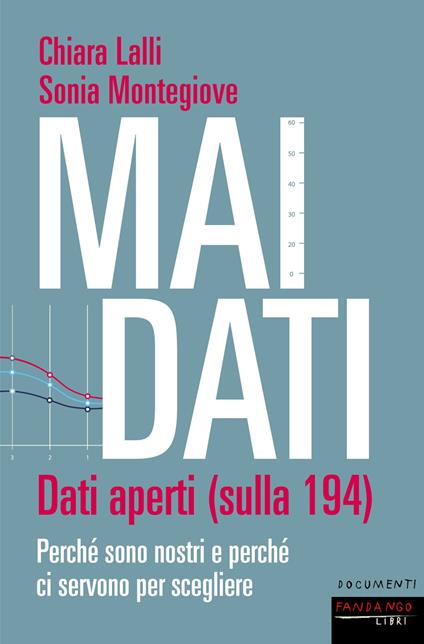 Mai dati. Dati aperti (sulla 194). Perché sono nostri e perché ci servono per scegliere - Chiara Lalli,Sonia Montegiove - copertina