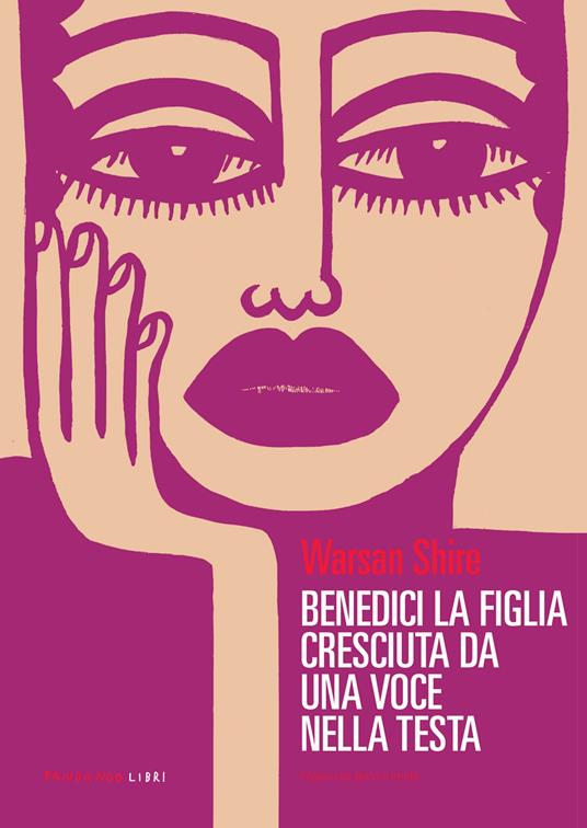 Benedici la figlia cresciuta da una voce nella testa - Warsan Shire,Paola Splendore - ebook