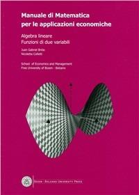 Manuale di matematica per le applicazioni economiche: algebra lineare, funzioni di due variabili - Juan G. Brida,Nicoletta Colletti - copertina