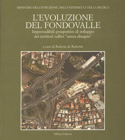 L'evoluzione del fondovalle. Imprevedibili prospettive di sviluppo dei territori vallivi «senza disegno» - copertina