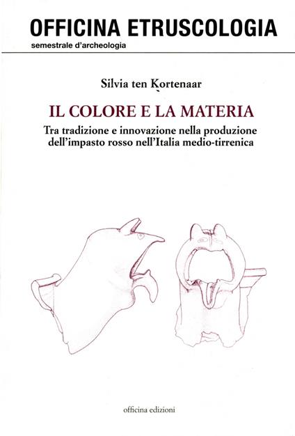 Il colore e la materia. Tra tradizione e innovazione nella produzione dell'impasto rosso nell'Italia medio-tirrenica - Silvia Ten Kortenaar - copertina