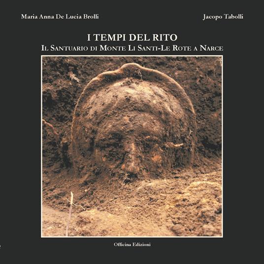 I tempi del rito. Il santuario di Monte li Santi-Le Rote a Narce. Ediz. illustrata - Maria Anna De Lucia Brolli,Jacopo Tabolli - copertina