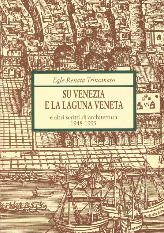 Su Venezia e laguna veneta e altri scritti di architettura (1948-1993) - Renata Trincanato Egle - copertina