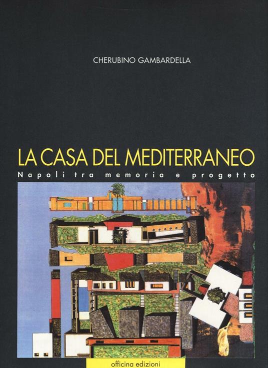 La casa del Mediterraneo. Napoli tra memoria e progetto. Ediz. illustrata - Cherubino Gambardella - copertina