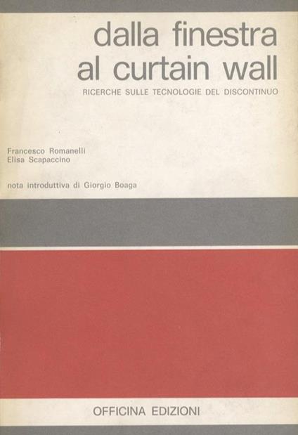 Dalla finestra al Curtain Wall. Ricerche sulle tecnologie del discontinuo - Francesco Romanelli,Elisa Scapaccino - copertina