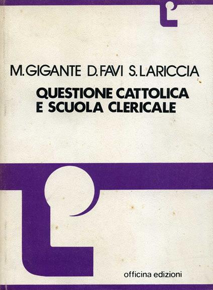 Questione cattolica e scuola clericale - Marina Gigante,Dolcino Favi,Sergio Lariccia - copertina