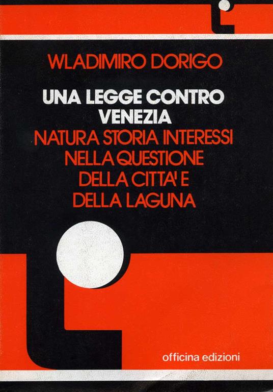 Una legge contro Venezia. Natura, storia, interessi nella questione della città e della laguna - Wladimiro Dorigo - copertina