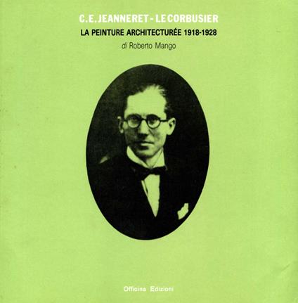 C. E. Jeanneret - Le Corbusier. La peinture architecturée 1918-1928 - Roberto Mango - copertina