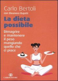 La dieta possibile. Dimagrire e mantenere il peso mangiando quello che ci piace - Carlo Bertoli,Eleonora Bujatti - copertina