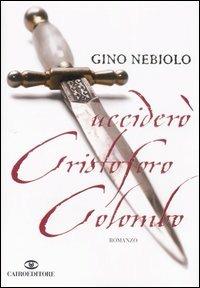 Ucciderò Cristoforo Colombo - Gino Nebiolo - copertina