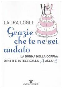 Grazie che te ne sei andato. La donna nella coppia: diritti e tutele dalla A alla Z - Laura Logli - copertina