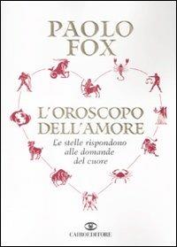 L' oroscopo dell'amore. Le stelle rispondono alle domande del cuore - Paolo Fox - copertina