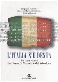 L' Italia s'è desta. La vera storia dell'inno di Mameli e del tricolore - Tarquinio Maiorino,Giuseppe Marchetti Tricamo,Andrea Zagami - copertina