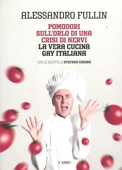 Pomodori sull'orlo di una crisi di nervi. La vera cucina gay italiana - Alessandro Fullin,Stefano Chiara - copertina