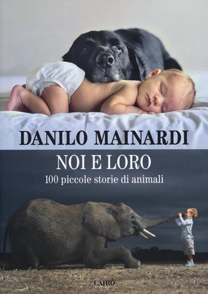 Noi e loro. 100 piccole storie di animali - Danilo Mainardi - copertina