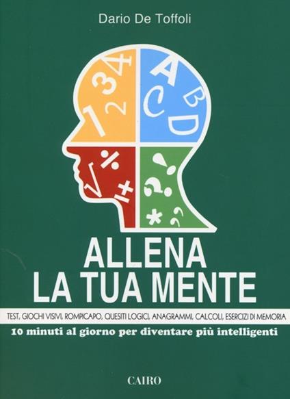 Allena la tua mente. 10 minuti al giorno per diventare più intelligenti - Dario De Toffoli - copertina