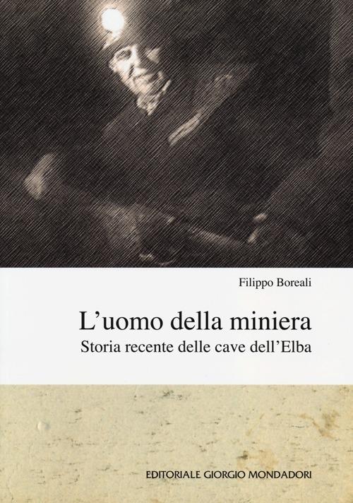 L' uomo della miniera. Storia recente delle cave dell'Elba - Filippo Boreali - copertina
