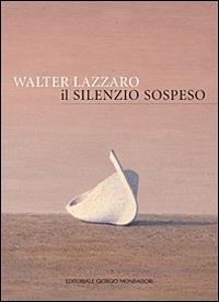 Walter Lazzaro. Il silenzio sospeso. Ediz. illustrata - copertina