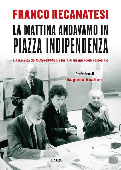 La mattina andavamo in Piazza Indipendenza. La nascita de la Repubblica: storia di un miracolo editoriale - Franco Recanatesi - ebook