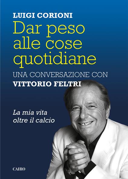 Dar peso alle cose quotidiane - Luigi Corioni,Vittorio Feltri - ebook