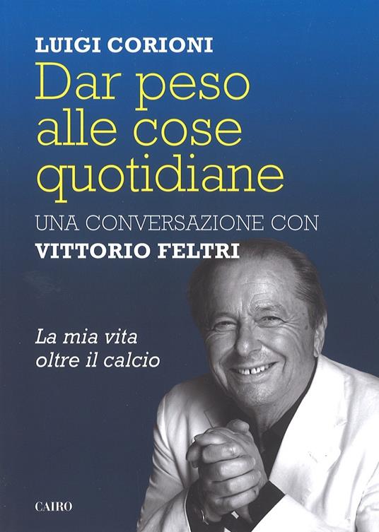 Dar peso alle cose quotidiane - Vittorio Feltri,Luigi Corioni - copertina