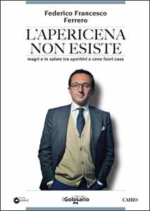 Libro L' apericena non esiste. Magri e in salute tra aperitivi e cene fuori casa Federico Francesco Ferrero