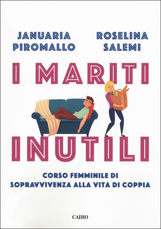 I mariti inutili. Corso femminile di sopravvivenza alla vita di coppia - Januaria Piromallo,Roselina Salemi - copertina