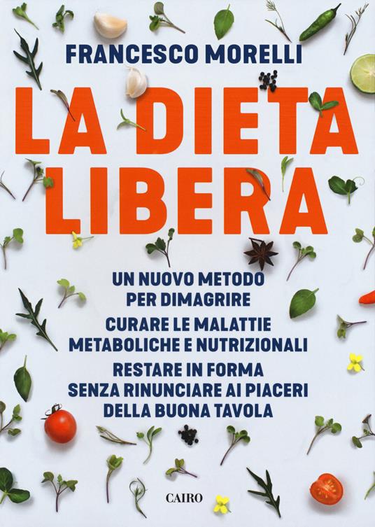 La dieta libera. Un nuovo metodo per dimagrire. Curare le malattie metaboliche e nutrizionali. Restare in forma senza rinunciare ai piaceri della buona tavola - Francesco Morelli - copertina