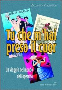 Tu che m'hai preso il cuor. Un viaggio nel mondo dell'operetta - Riccardo Viagrande - copertina